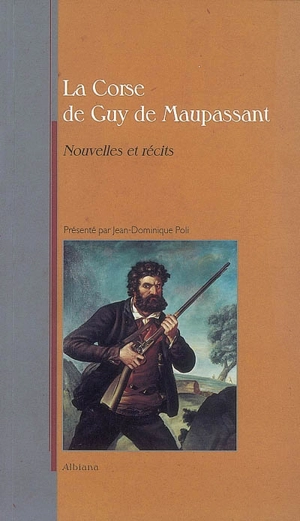 La Corse de Guy de Maupassant : nouvelles et récits - Guy de Maupassant