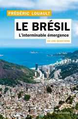Le Brésil en 100 questions : l'interminable émergence - Frédéric Louault