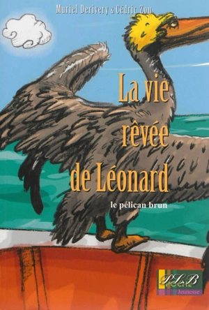 La vie de Léonard : le pélican brun - Muriel Derivery