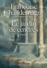 La reine oubliée. Vol. 4. Le jardin de cendres - Françoise Chandernagor