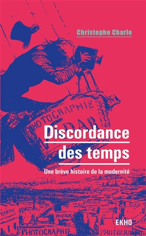 Discordance des temps : une brève histoire de la modernité - Christophe Charle