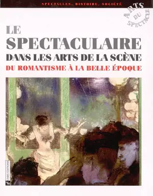 Le spectaculaire dans les arts de la scène du romantisme à la Belle Epoque