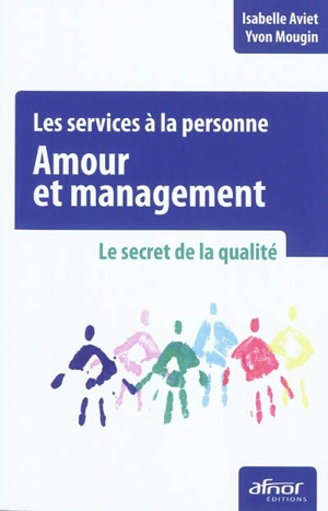 Amour et management : les services à la personne : le secret de la qualité - Isabelle Aviet