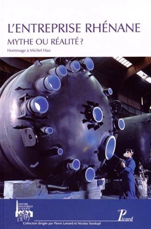 L'entreprise rhénane : mythe ou réalité ? : actes des cinquièmes Journées d'histoire industrielle de Mulhouse et Belfort octobre 2012 - Journées industrielles (5 ; 2012 ; Mulhouse, Haut-Rhin / Belfort)