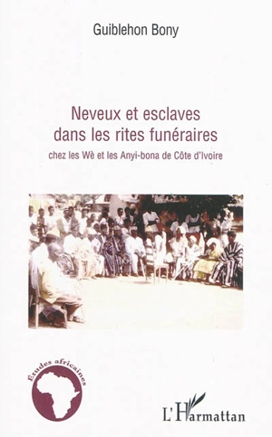 Neveux et esclaves dans les rites funéraires : chez les Wè et les Anyi-Bona de Côte d'Ivoire - Bony Guiblehon