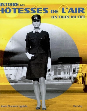 Histoire des hôtesses de l'air : les filles du ciel - Alain Pluckers Ugalde