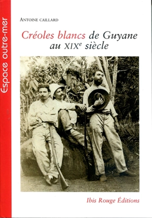 Créoles blancs de Guyane au XIXe siècle - Antoine Caillard