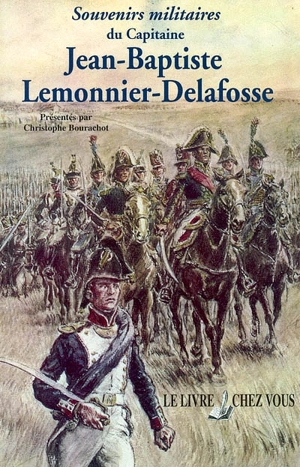 Souvenirs militaires du capitaine Jean-Baptiste Lemonnier-Delafosse - Christophe Bourachot