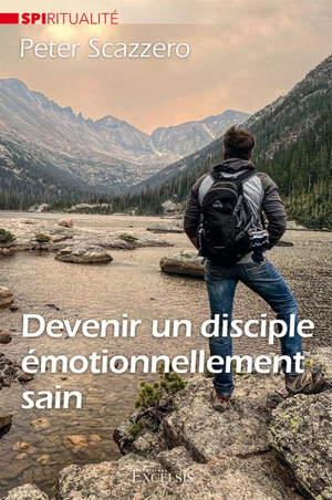 Devenir un disciple émotionnellement sain : comment passer d'une vie chrétienne superficielle à une transformation profonde - Peter Scazzero