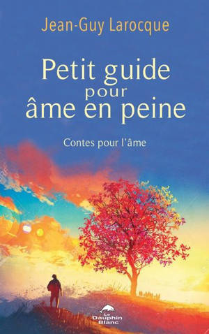 Petit guide pour âme en peine : Contes pour l’âme - Jean-Guy Larocque