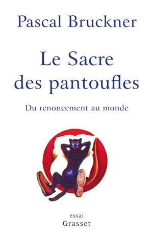 Le sacre des pantoufles : du renoncement au monde - Pascal Bruckner