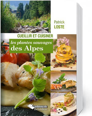 Cueillir et cuisiner les plantes sauvages des Alpes - Patrick Loste