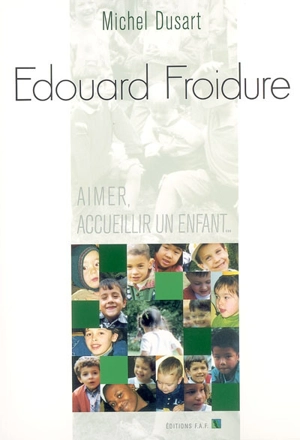 Edouard Froidure : aimer, accueillir un enfant... - Michel Dusart