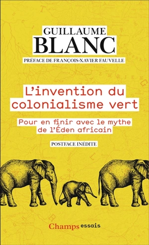 L'invention du colonialisme vert : pour en finir avec le mythe de l'éden africain - Guillaume Blanc