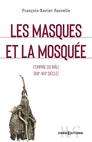 Les masques et la mosquée : l'empire du Mâli (XIIIe-XIVe siècle) - François-Xavier Fauvelle-Aymar