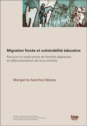 Migration forcée et vulnérabilité éducative : parcours et expériences de familles déplacées et (dé)scolarisation de leurs enfants - Margarita Sanchez-Mazas