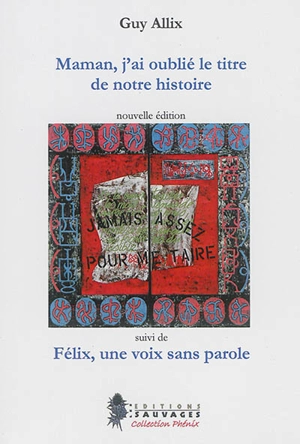 Maman, j'ai oublié le titre de notre histoire : récits autobiographiques. Félix, une voix sans parole - Guy Allix