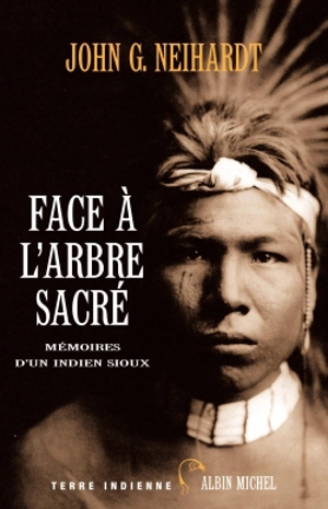 Face à l'arbre sacré : mémoires d'un Indien sioux - John Gneisenau Neihardt