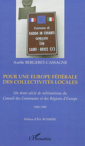Pour une Europe fédérale des collectivités locales : un demi-siècle de militantisme du Conseil des communes et des régions d'Europe : 1950-1999 - Axelle Bergeret-Cassagne