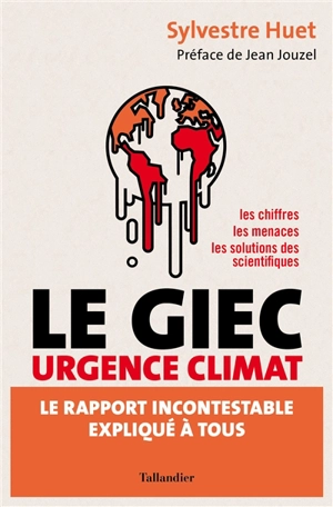 Le GIEC urgence climat : le rapport incontestable expliqué à tous : les chiffres, les menaces, les solutions des scientifiques - Sylvestre Huet