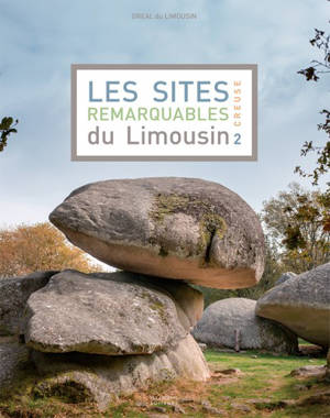 Les sites remarquables du Limousin. Vol. 2. Creuse - Limousin. Direction régionale de l'environnement, de l'aménagement et du logement