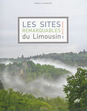 Les sites remarquables du Limousin. Haute-Vienne - Limousin. Direction régionale de l'environnement, de l'aménagement et du logement