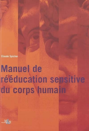 Manuel de rééducation sensitive du corps humain : des troubles de base de la sensibilité cutanée aux complications douloureuses : syndrome loco-régional douloureux complexe, allodynie mécanique, névralgie, lors de lésions neurologiques périphériques  - Claude J. Spicher