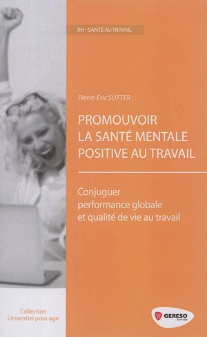 Promouvoir la santé mentale positive au travail : conjuguer performance globale et qualité de vie au travail - Pierre-Eric Sutter