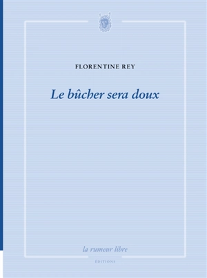 Le bûcher sera doux - Florentine Rey