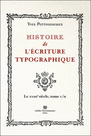 Histoire de l'écriture typographique. Le XVIIIe siècle. Vol. 1 - Yves Perrousseaux