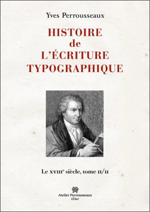 Histoire de l'écriture typographique. Le XVIIIe siècle. Vol. 2 - Yves Perrousseaux