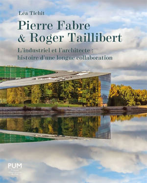 Pierre Fabre & Roger Taillibert : l'industriel et l'architecte : histoire d'une longue collaboration - Léa Tichit