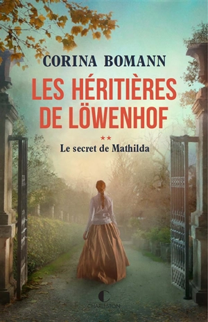 Les héritières de Löwenhof. Vol. 2. Le secret de Mathilda - Corina Bomann