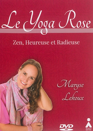 Le yoga rose : zen, heureuse et radieuse - Maryse Lehoux