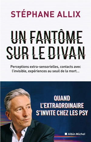 Un fantôme sur le divan : quand l'extraordinaire s'invite chez les psy - Stéphane Allix