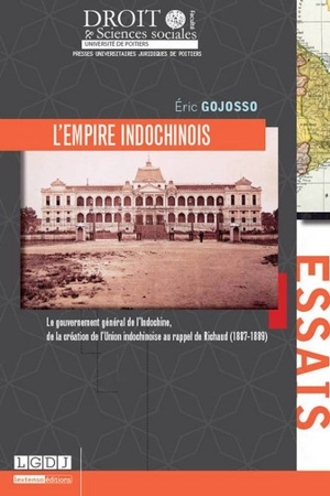 L'empire indochinois : le gouvernement général de l'Indochine, de la création de l'Union indochinoise au rappel de Richaud (1887-1889) - Eric Gojosso