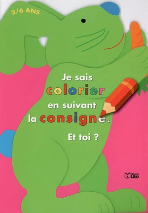 Je sais colorier en suivant la consigne, et toi ? 3-6 ans : le lapin - Vanna Bristot