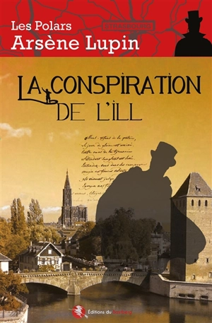 Arsène Lupin. La conspiration de l'Ill : une aventure d'Arsène Lupin en Alsace - André Cabaret