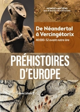 Préhistoires d'Europe : de Néandertal à Vercingétorix : 40000-52 avant notre ère - Anne Lehoërff