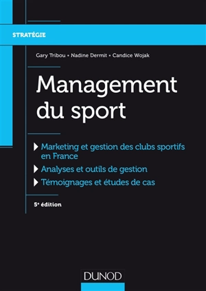 Management du sport : marketing et gestion des clubs sportifs en France, analyses et outils de gestion, témoignages et études de cas - Gary Tribou