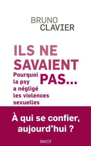 Ils ne savaient pas... : pourquoi la psy a négligé les violences sexuelles : à qui se confier aujourd'hui ? - Bruno Clavier