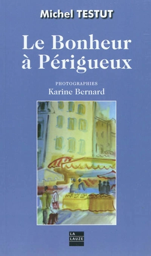 Le bonheur à Périgueux - Michel Testut