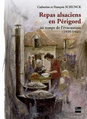 Repas alsaciens en Périgord au temps de l'évacuation (1939-1940) - Catherine Schunck