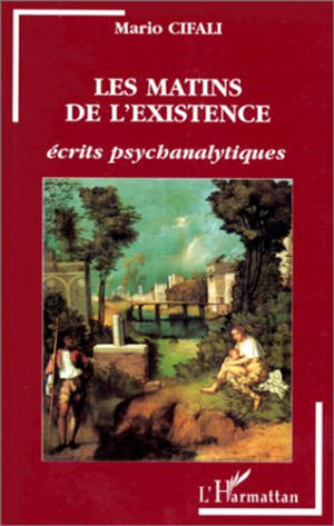 Les matins de l'existence : écrits psychanalytiques - Mario Cifali