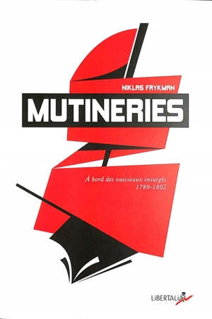 Mutineries : à bord des vaisseaux insurgés : 1789-1802 - Niklas Frykman