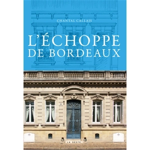 L'échoppe de Bordeaux : patrimoine mondial de l'humanité - Chantal Callais