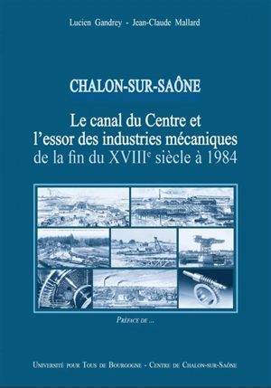 Chalon-sur-Saône : le canal du Centre et l'essor des industries mécaniques de la fin du XVIIIe siècle à 1984 - Lucien Gandrey