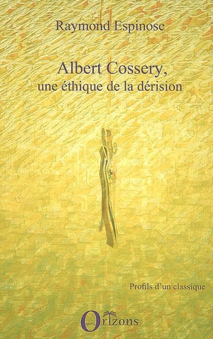 Albert Cossery, une éthique de la dérision - Raymond Espinose