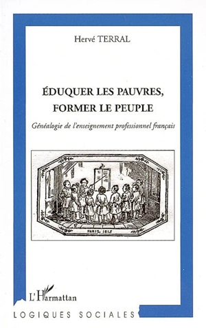 Eduquer les pauvres, former le peuple : généalogie de l'enseignement professionnel français - Hervé Terral