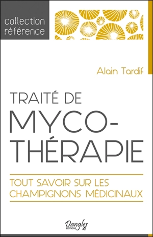 Traité de mycothérapie : tout savoir sur les champignons médicinaux - Alain Tardif